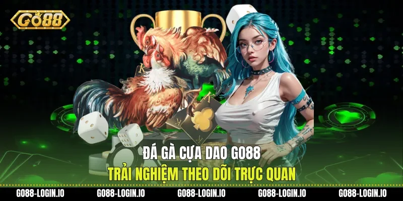 Đá Gà Cựa Dao Go88 Trải Nghiệm Theo Dõi Trực Quan