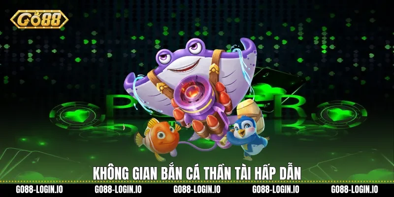 Không gian Bắn cá thần tài hấp dẫn