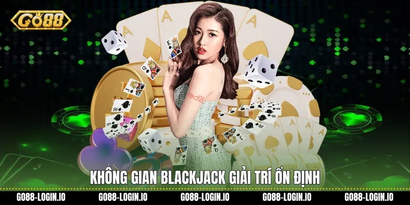 Không gian Blackjack giải trí ổn định