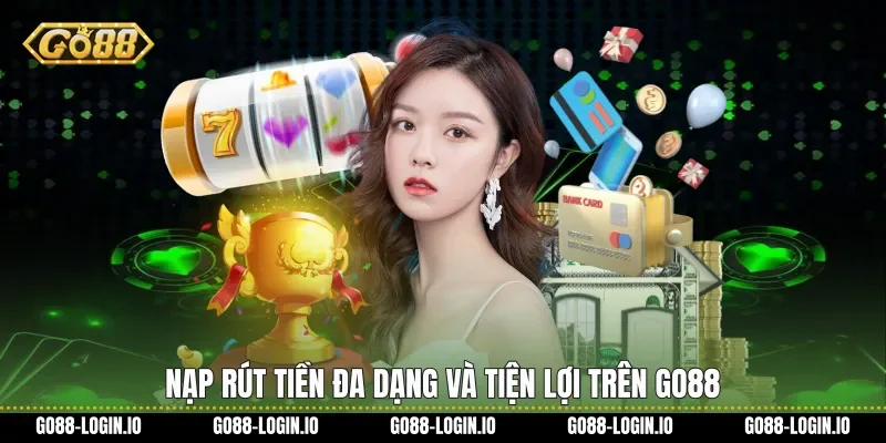 Nạp rút tiền đa dạng và tiện lợi trên Go88