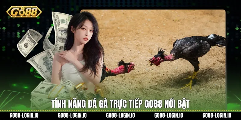 Tính năng Đá gà trực tiếp Go88 nổi bật