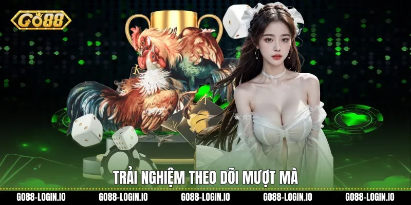 Trải nghiệm theo dõi mượt mà