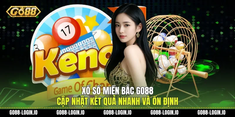 Xổ Số Miền Bắc Go88 Cập Nhật Kết Quả Nhanh Và Ổn Định